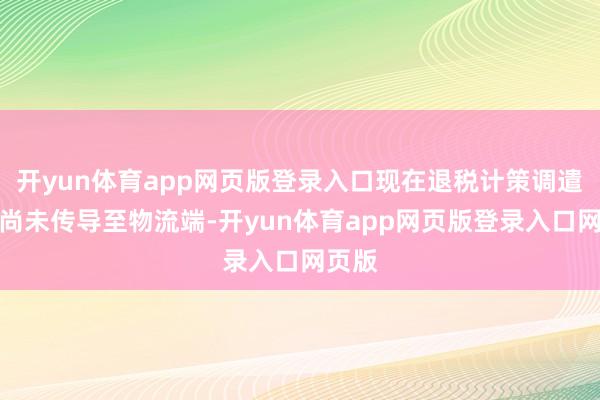 开yun体育app网页版登录入口现在退税计策调遣影响尚未传导至物流端-开yun体育app网页版登录入口网页版
